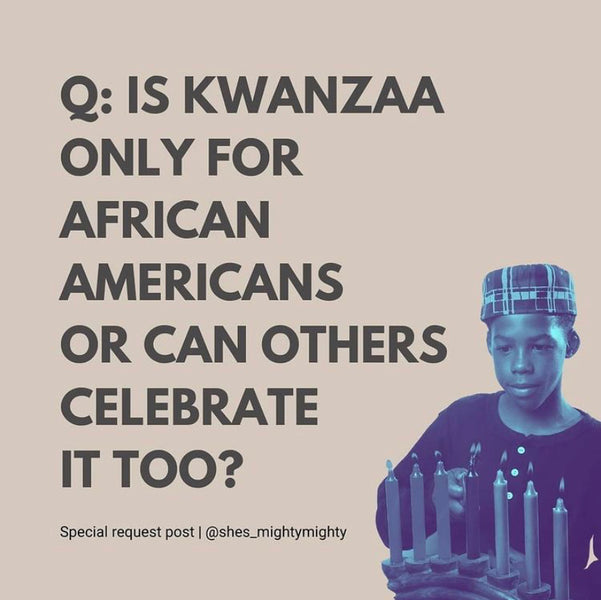 Q: Is KWANZAA Only For African Americans Or Others Celebrate It Too (by @shes_mightymighty)